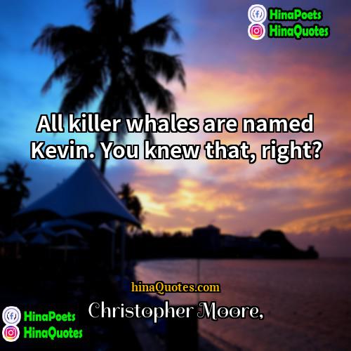 Christopher Moore Quotes | All killer whales are named Kevin. You